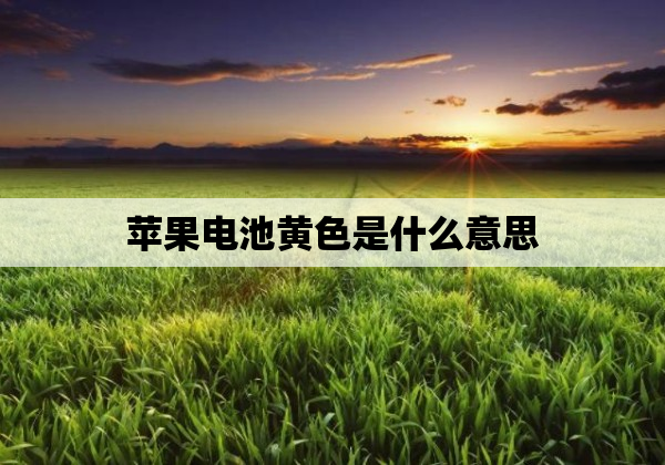 苹果电池黄色是什么意思