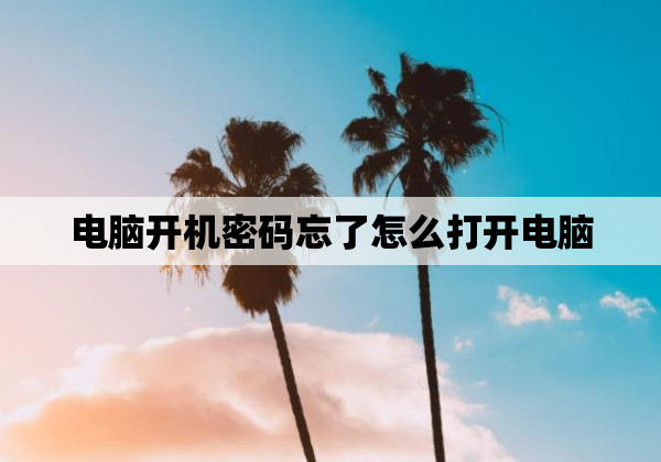 电脑开机密码忘了怎么打开电脑