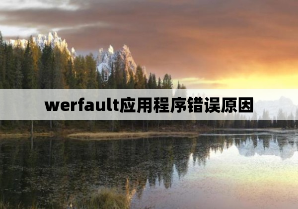 werfault应用程序错误原因