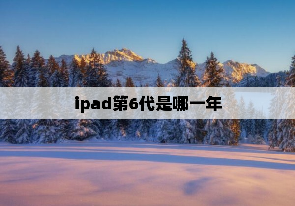 ipad第6代是哪一年