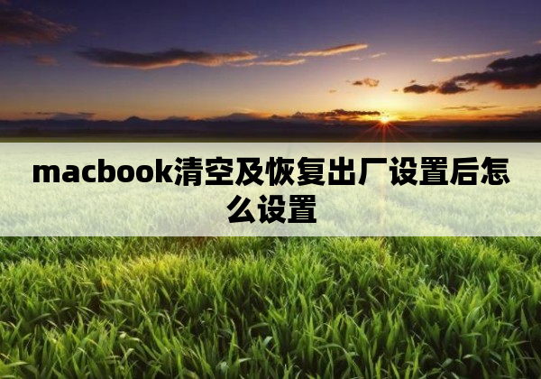 macbook清空及恢复出厂设置后怎么设置