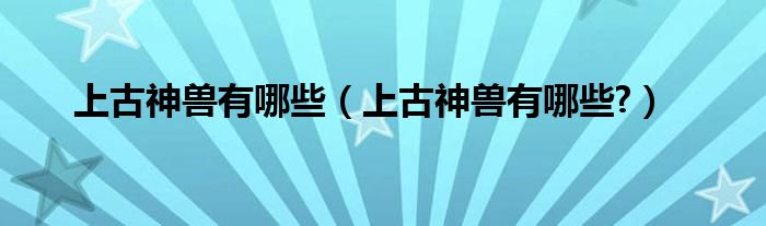 另有說法十大神獸為白澤,夔,鳳凰,麒麟,檮杌,獬豸,犼,重明鳥,畢方