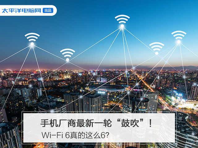 手机厂商最新一轮“鼓吹”，Wi-Fi 6真的这么6？